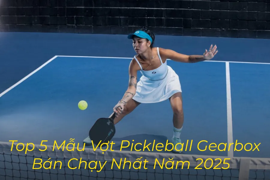 Top 5 Mẫu Vợt Pickleball Bán Chạy Nhất Của Hãng Gearbox Năm 2025