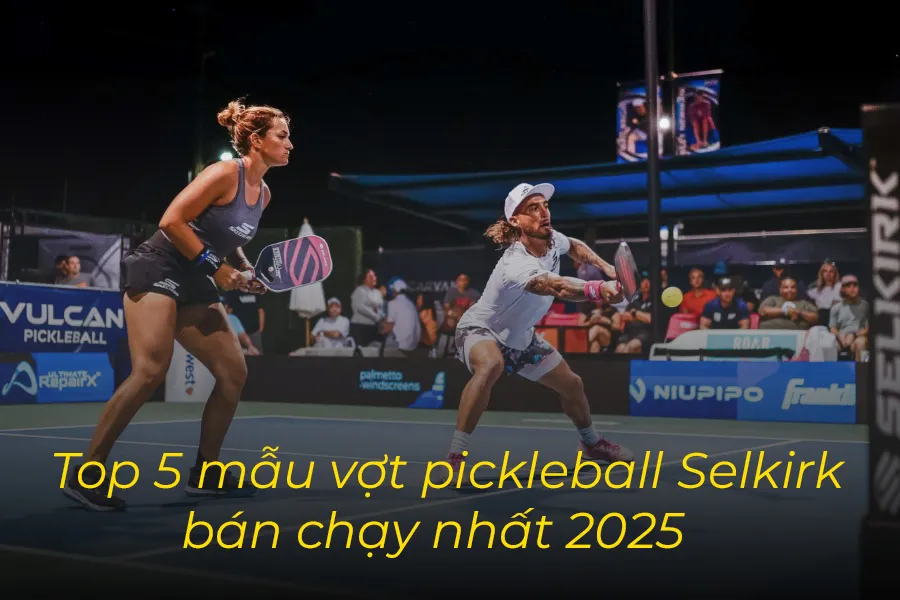Top 5 Mẫu Vợt Pickleball Selkirk Được Ưa Chuộng Nhất Năm 2025